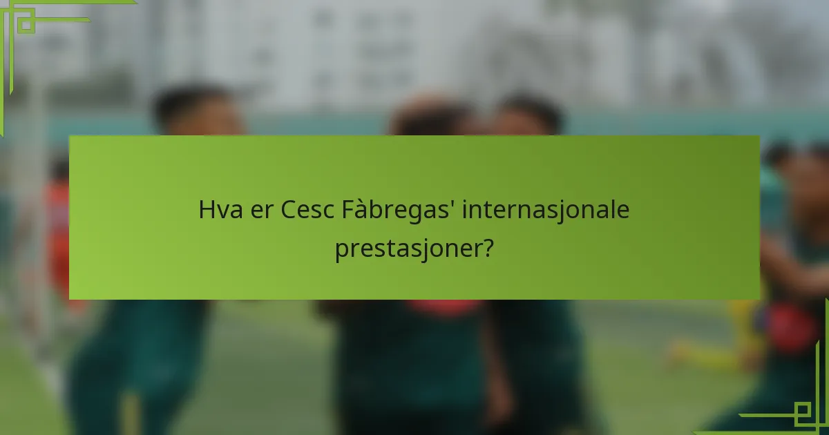 Hva er Cesc Fàbregas' internasjonale prestasjoner?