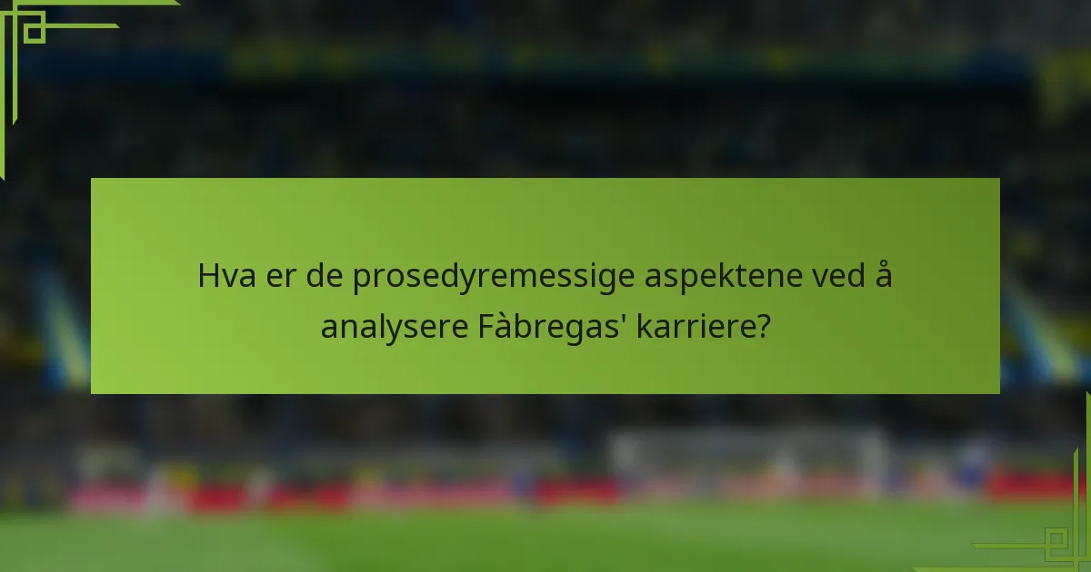 Hva er de prosedyremessige aspektene ved å analysere Fàbregas' karriere?