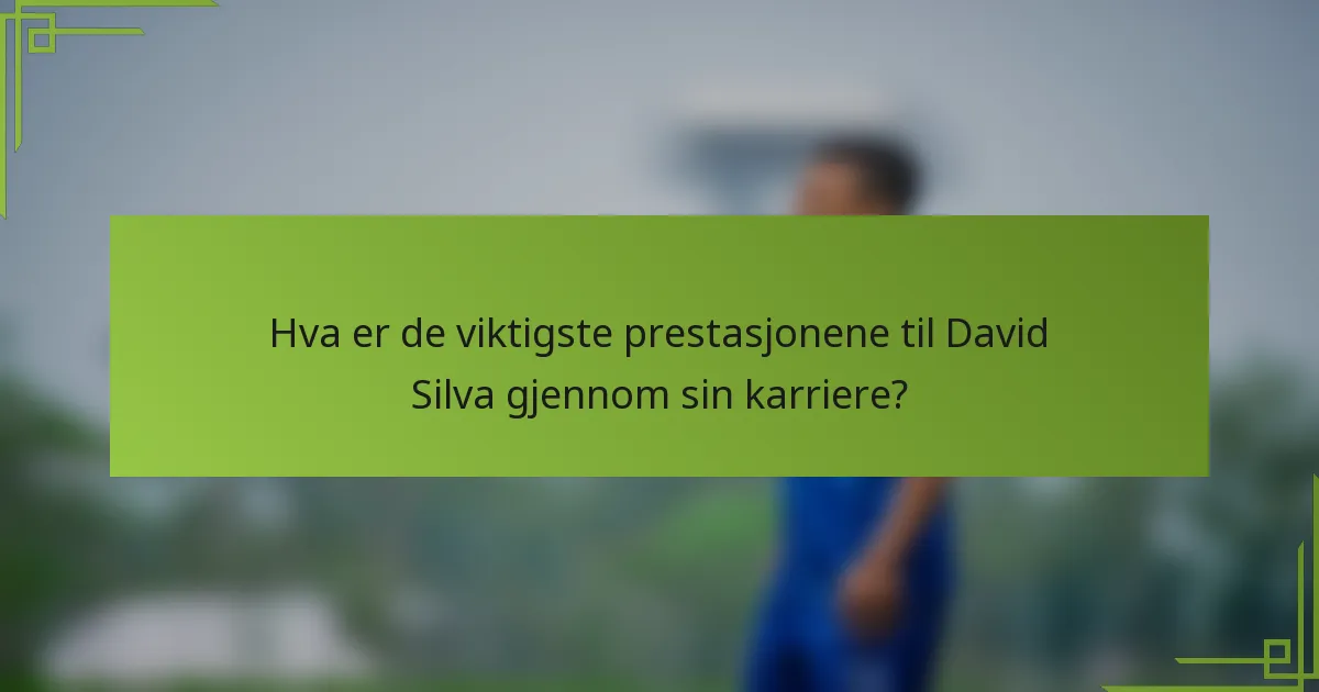 Hva er de viktigste prestasjonene til David Silva gjennom sin karriere?
