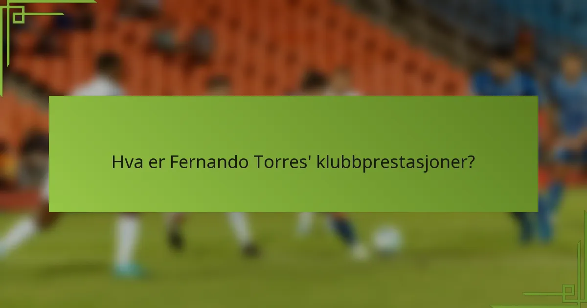 Hva er Fernando Torres' klubbprestasjoner?