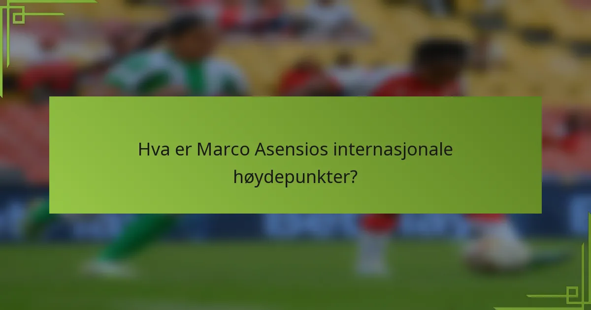 Hva er Marco Asensios internasjonale høydepunkter?