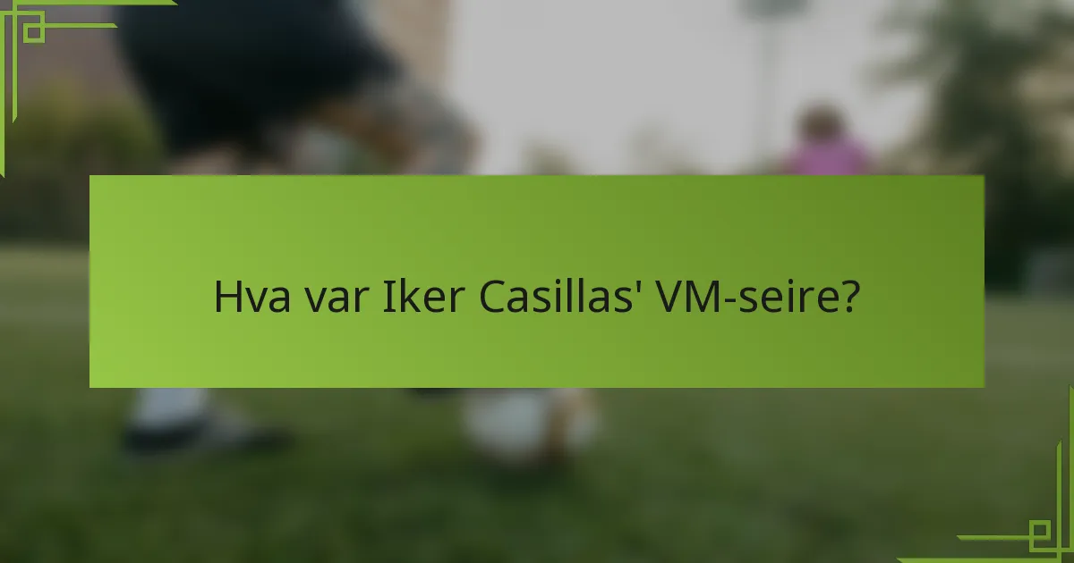 Hva var Iker Casillas' VM-seire?