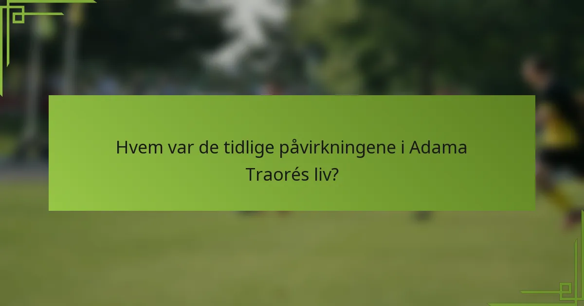 Hvem var de tidlige påvirkningene i Adama Traorés liv?