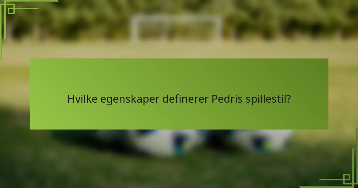 Hvilke egenskaper definerer Pedris spillestil?