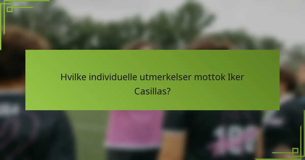 Hvilke individuelle utmerkelser mottok Iker Casillas?
