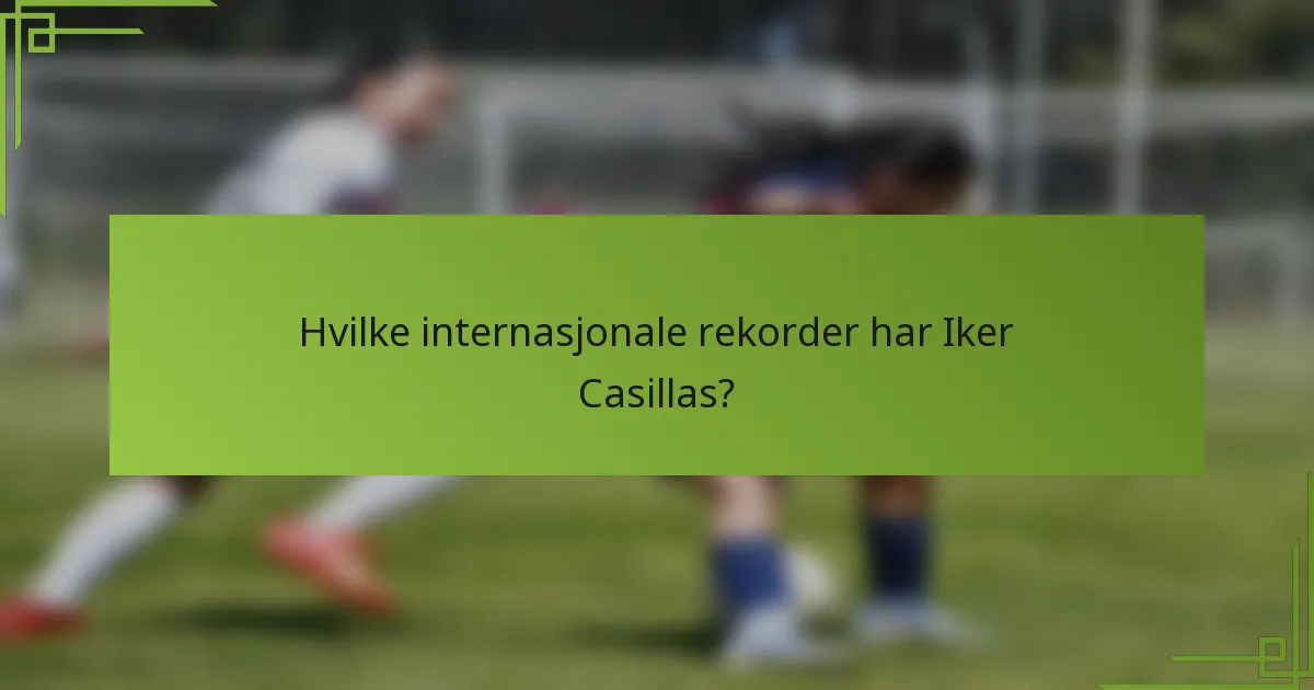 Hvilke internasjonale rekorder har Iker Casillas?