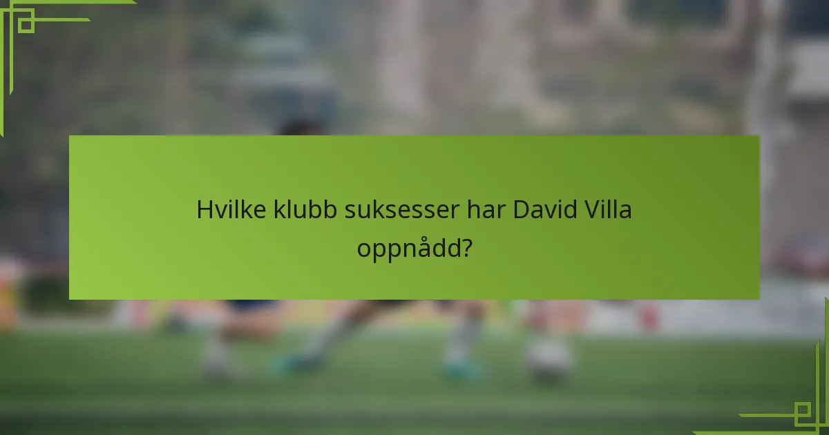 Hvilke klubb suksesser har David Villa oppnådd?