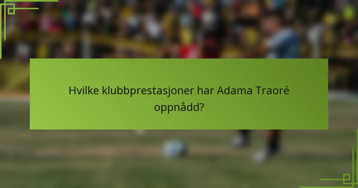 Hvilke klubbprestasjoner har Adama Traoré oppnådd?