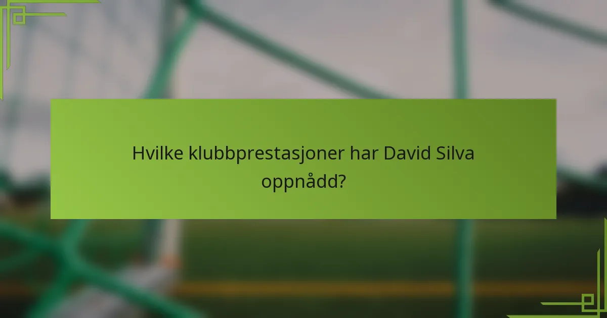 Hvilke klubbprestasjoner har David Silva oppnådd?
