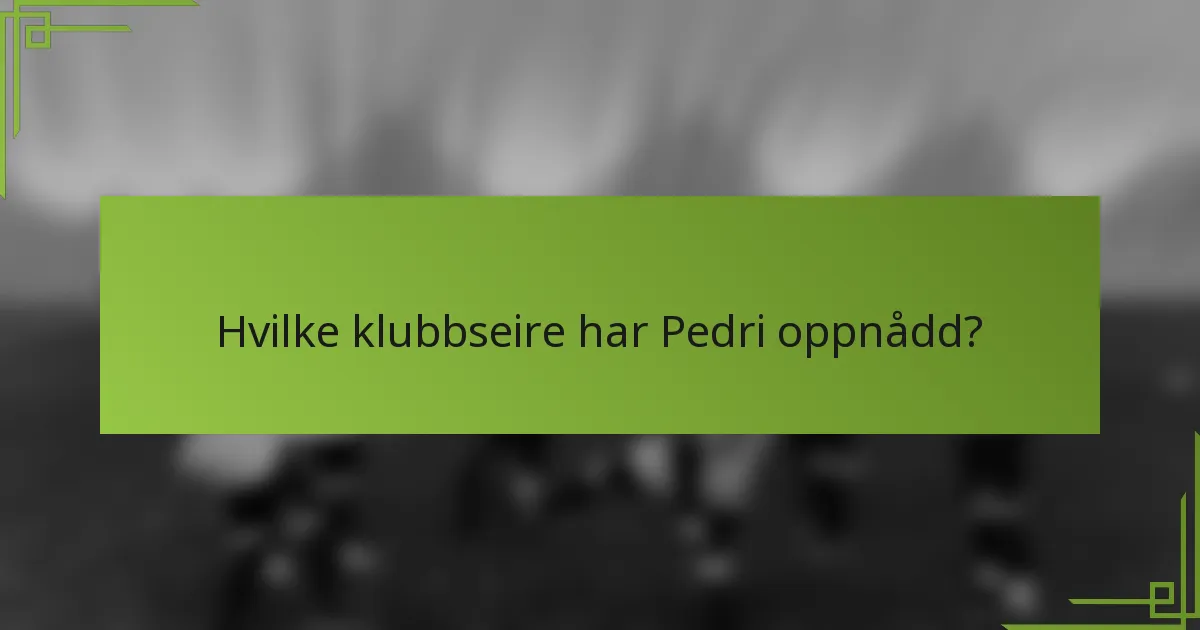 Hvilke klubbseire har Pedri oppnådd?