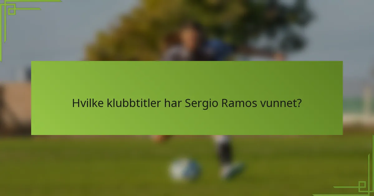 Hvilke klubbtitler har Sergio Ramos vunnet?
