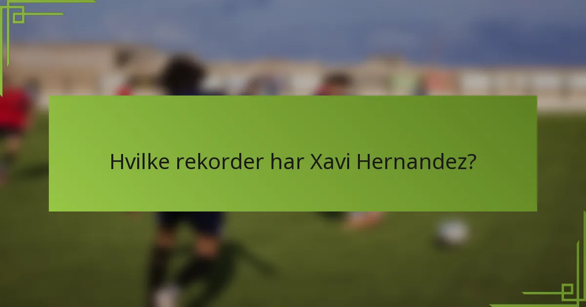 Hvilke rekorder har Xavi Hernandez?