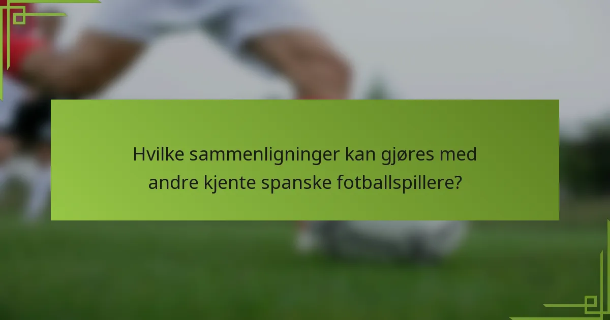Hvilke sammenligninger kan gjøres med andre kjente spanske fotballspillere?