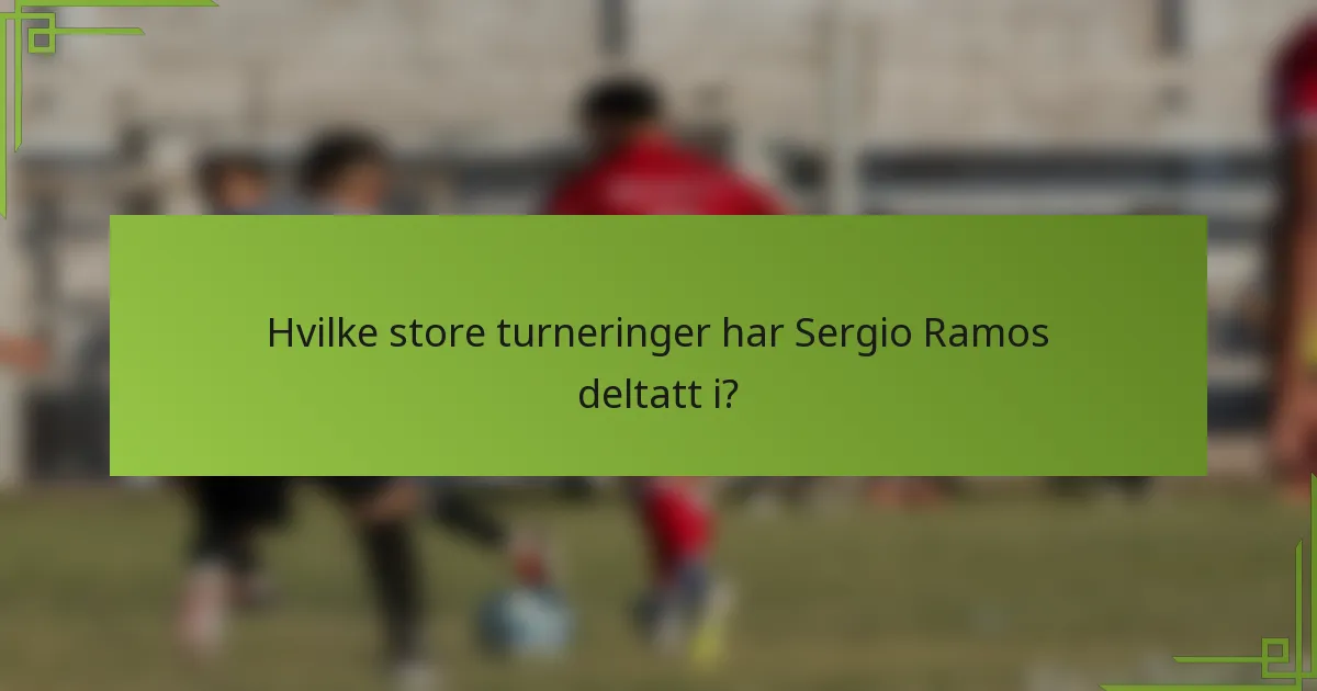 Hvilke store turneringer har Sergio Ramos deltatt i?