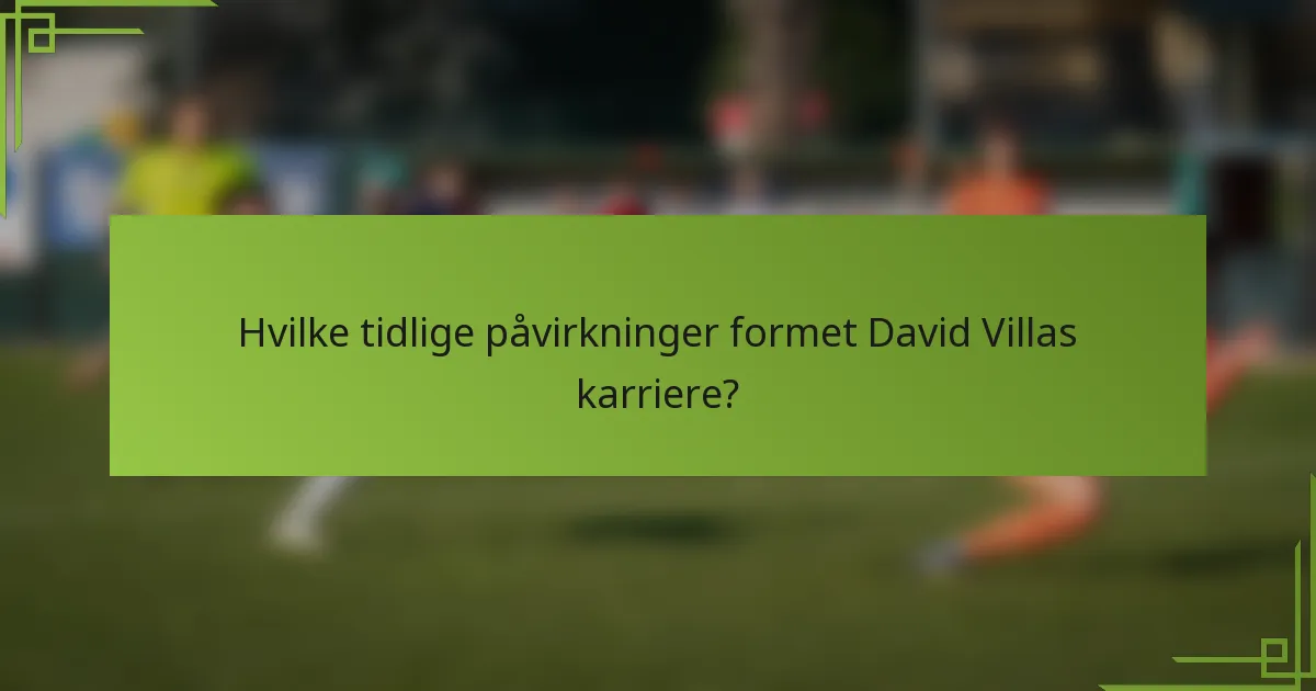 Hvilke tidlige påvirkninger formet David Villas karriere?