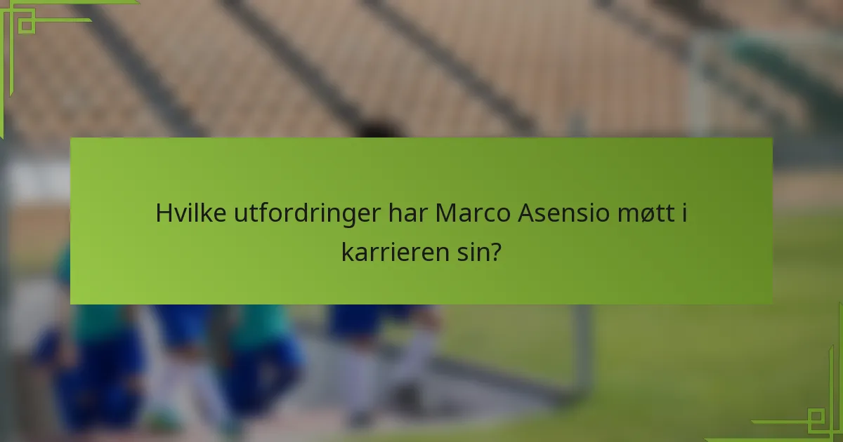 Hvilke utfordringer har Marco Asensio møtt i karrieren sin?