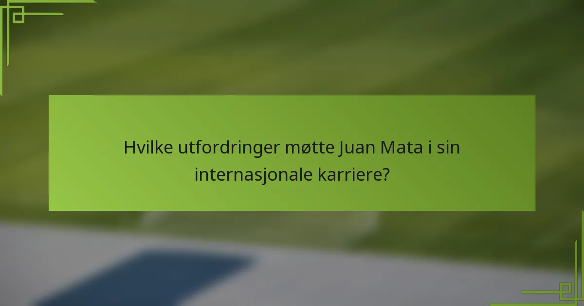 Hvilke utfordringer møtte Juan Mata i sin internasjonale karriere?