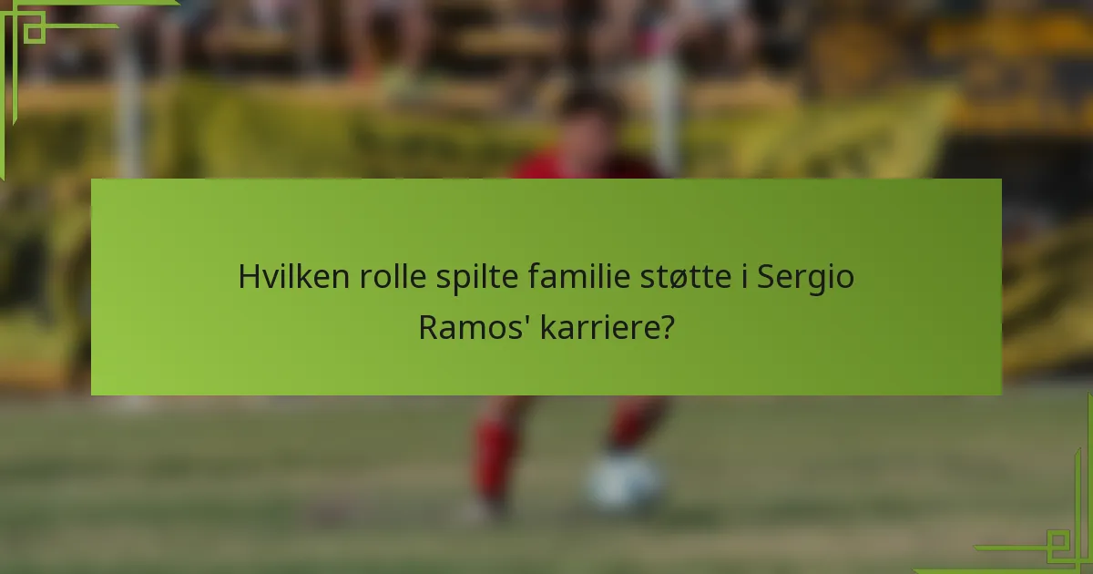 Hvilken rolle spilte familie støtte i Sergio Ramos' karriere?