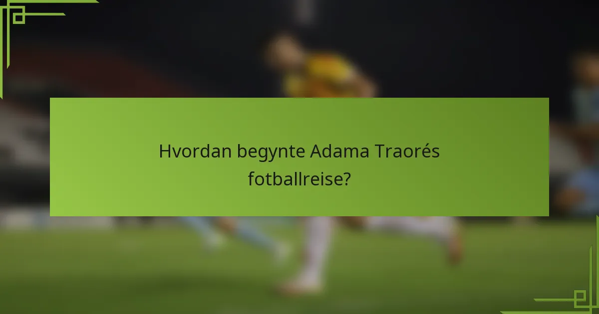 Hvordan begynte Adama Traorés fotballreise?