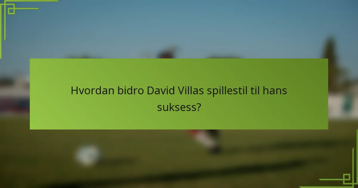 Hvordan bidro David Villas spillestil til hans suksess?