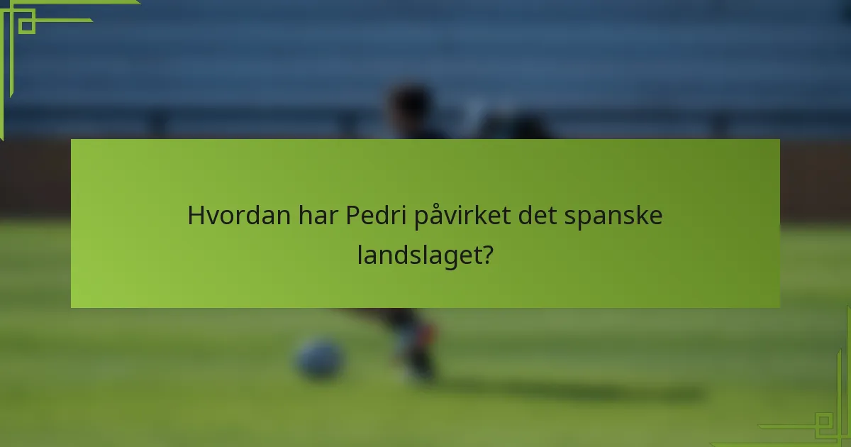 Hvordan har Pedri påvirket det spanske landslaget?