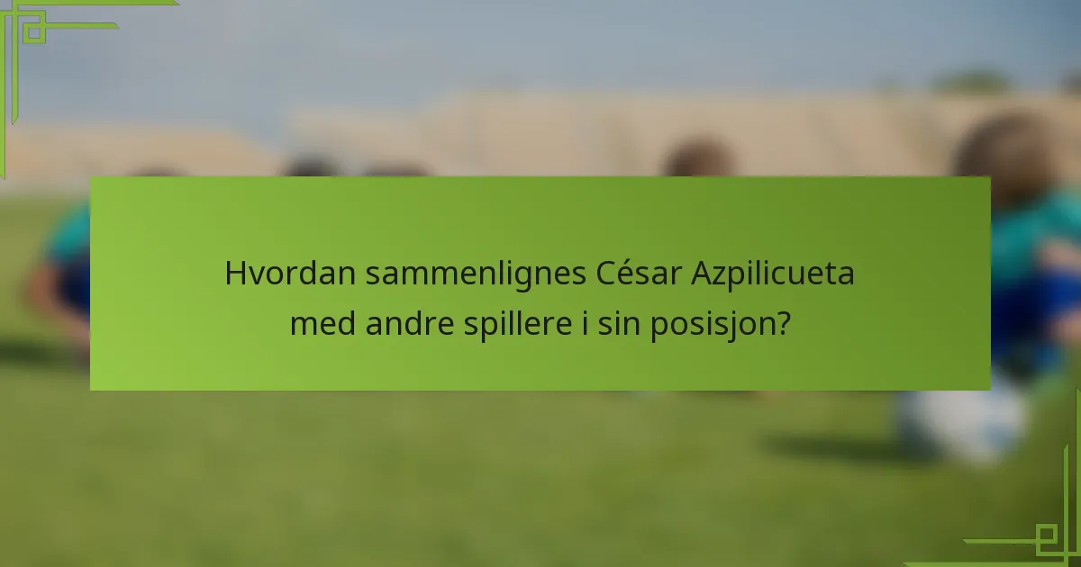 Hvordan sammenlignes César Azpilicueta med andre spillere i sin posisjon?