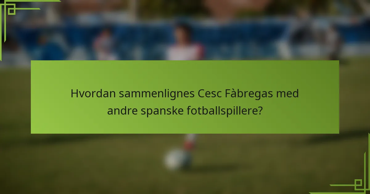 Hvordan sammenlignes Cesc Fàbregas med andre spanske fotballspillere?