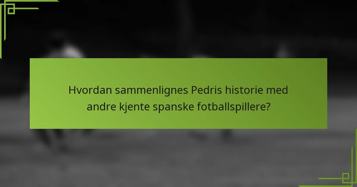 Hvordan sammenlignes Pedris historie med andre kjente spanske fotballspillere?