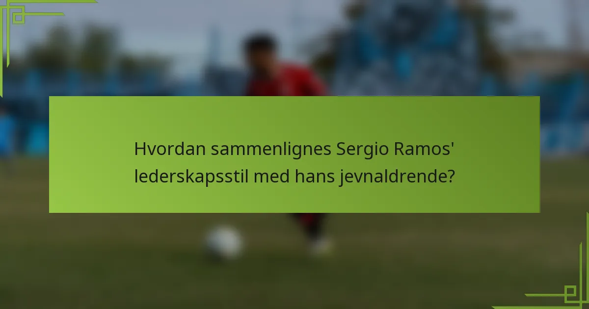 Hvordan sammenlignes Sergio Ramos' lederskapsstil med hans jevnaldrende?