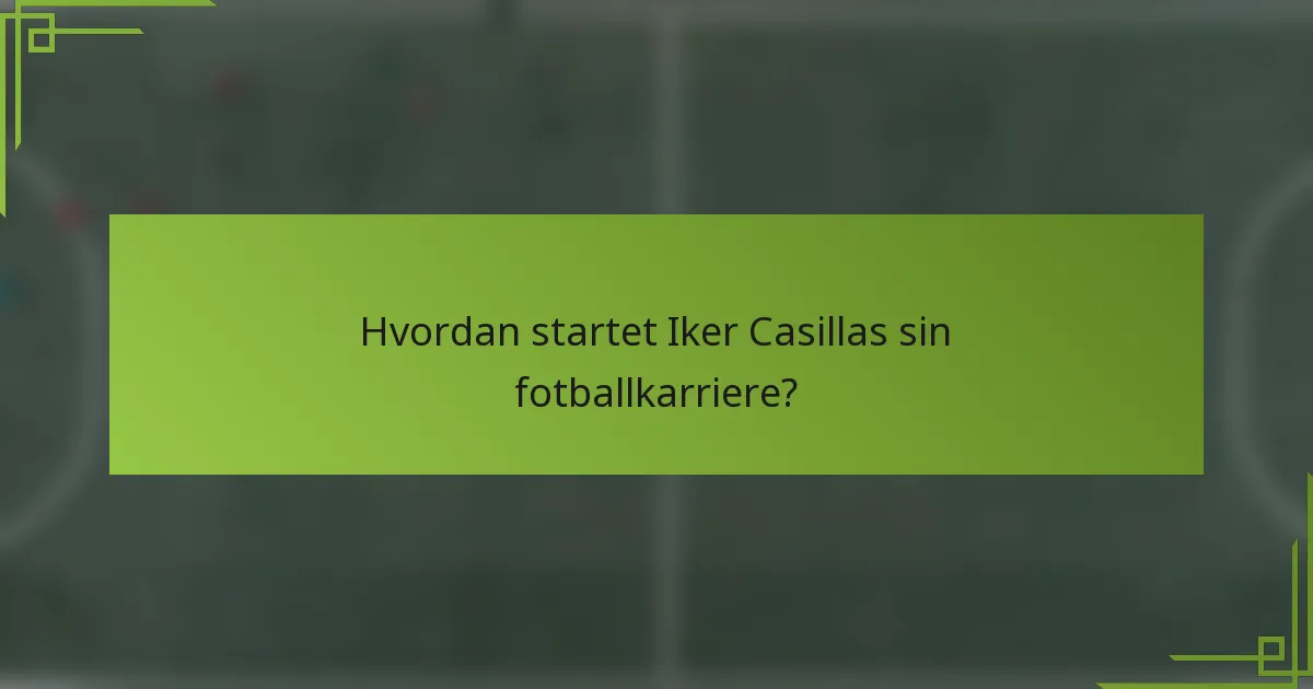 Hvordan startet Iker Casillas sin fotballkarriere?